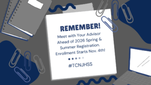 Remember! Meet with Your Advisor Ahead of 2026 Spring and Summer Registration. Enrollment Starts Nov. 4th!
#TCNJHSS.