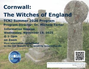 Cornwall: The Witches of England. TCNJ Summer 2026 Program. Program Director: Dr. Michele Tarter. Information Session Friday, November 19, 2025 at 1-2pm on Zoom. More information can be found on the CGE Website or by emailing tarter@tcnj.edu. Right corner of the flyer has a QR code to the Zoom link, along with the hyperlink and sign in info of the same Zoom link underneath it.